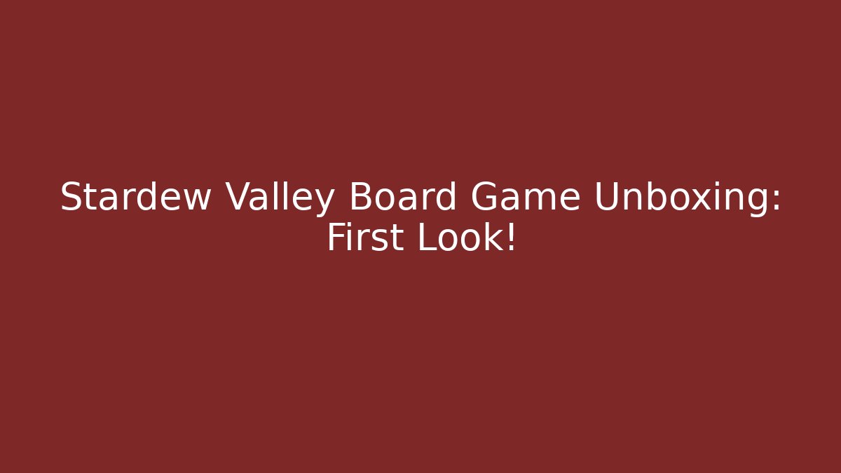 Stardew Valley Board Game Unboxing: First Look!