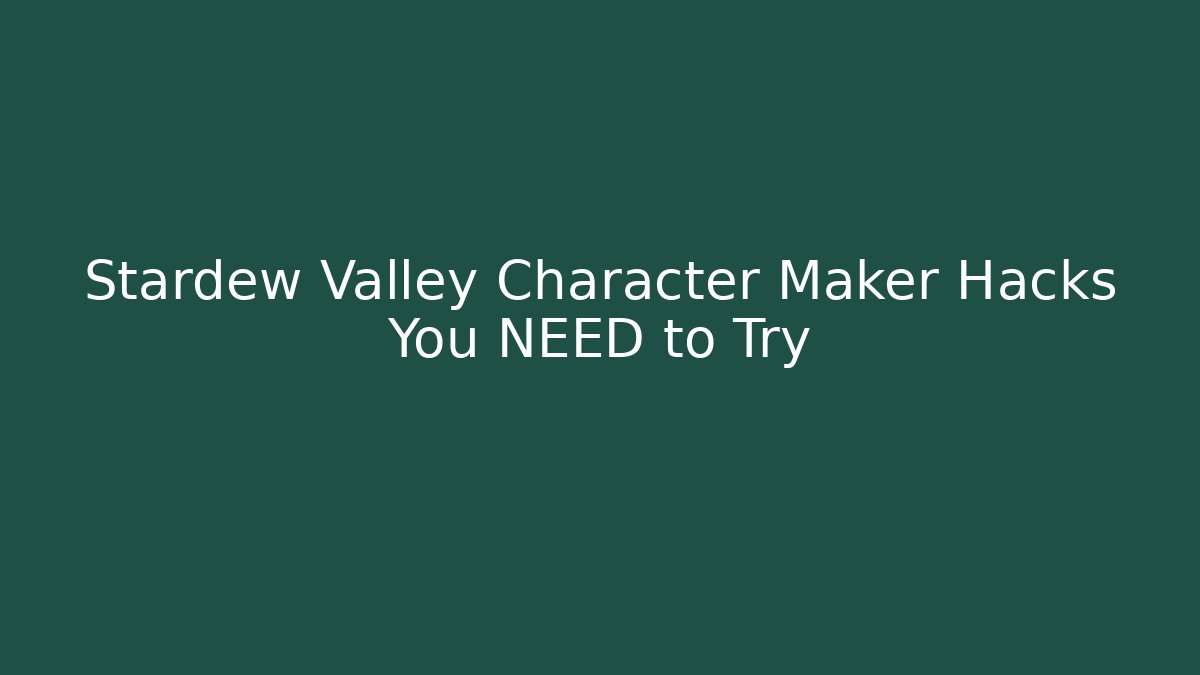 Stardew Valley Character Maker Hacks You NEED to Try