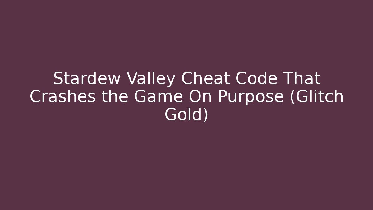 Stardew Valley Cheat Code That Crashes the Game On Purpose (Glitch Gold)