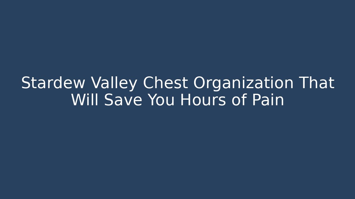 Stardew Valley Chest Organization That Will Save You Hours of Pain