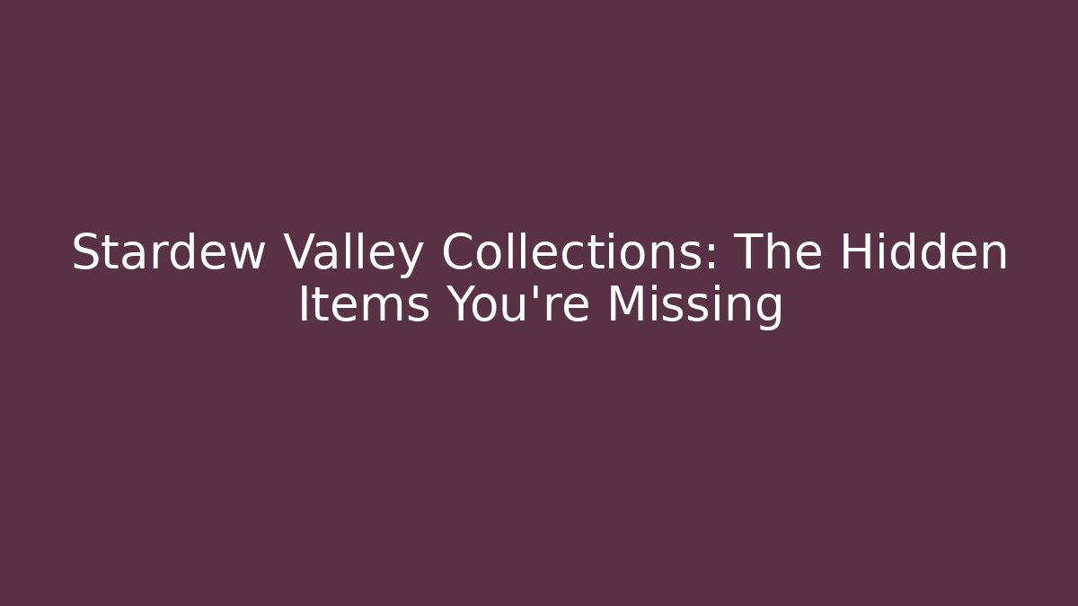 Stardew Valley Collections: The Hidden Items You’re Missing - Método de Aprovação