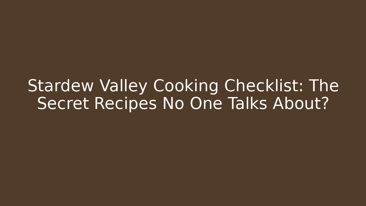 Stardew Valley Cooking Checklist: The Secret Recipes No One Talks About?
