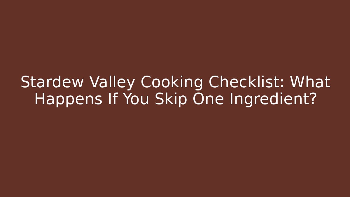 Stardew Valley Cooking Checklist: What Happens If You Skip One Ingredient?