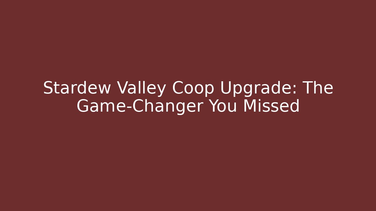 Stardew Valley Coop Upgrade: The Game-Changer You Missed