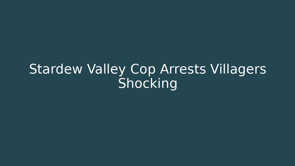 Stardew Valley Cop Arrests Villagers Shocking