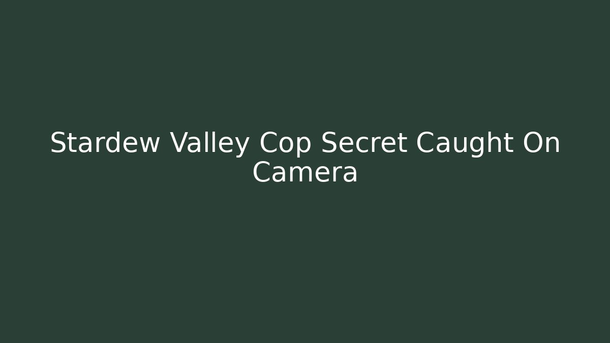 Stardew Valley Cop Secret Caught On Camera
