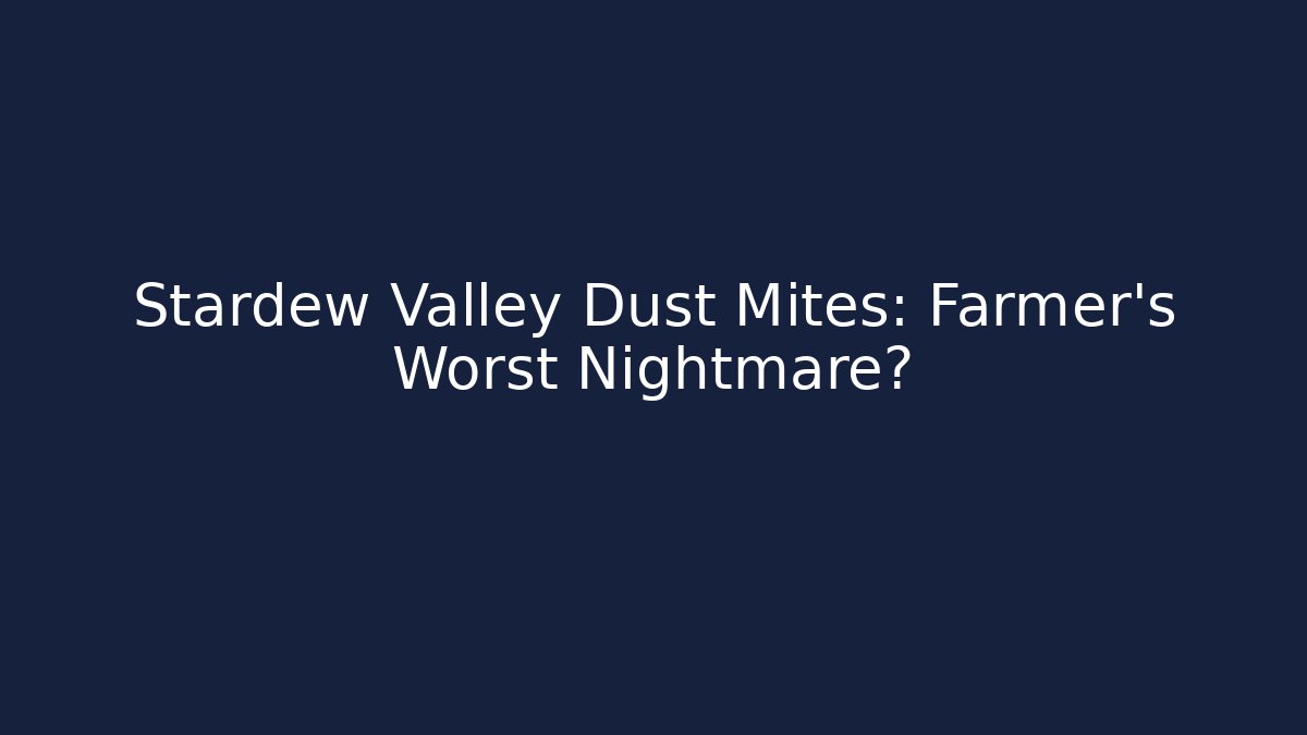 Stardew Valley Dust Mites: Farmer's Worst Nightmare?
