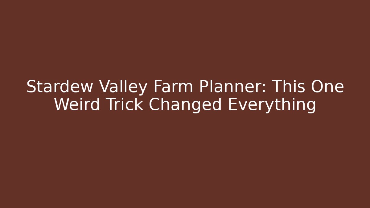 Stardew Valley Farm Planner: This One Weird Trick Changed Everything