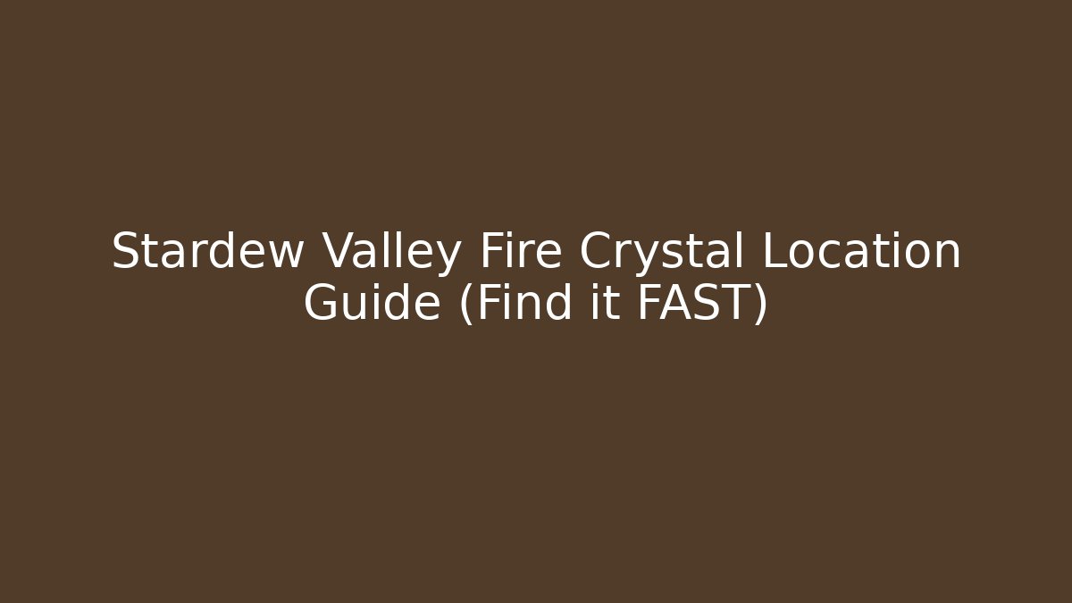 Stardew Valley Fire Crystal Location Guide (Find it FAST)