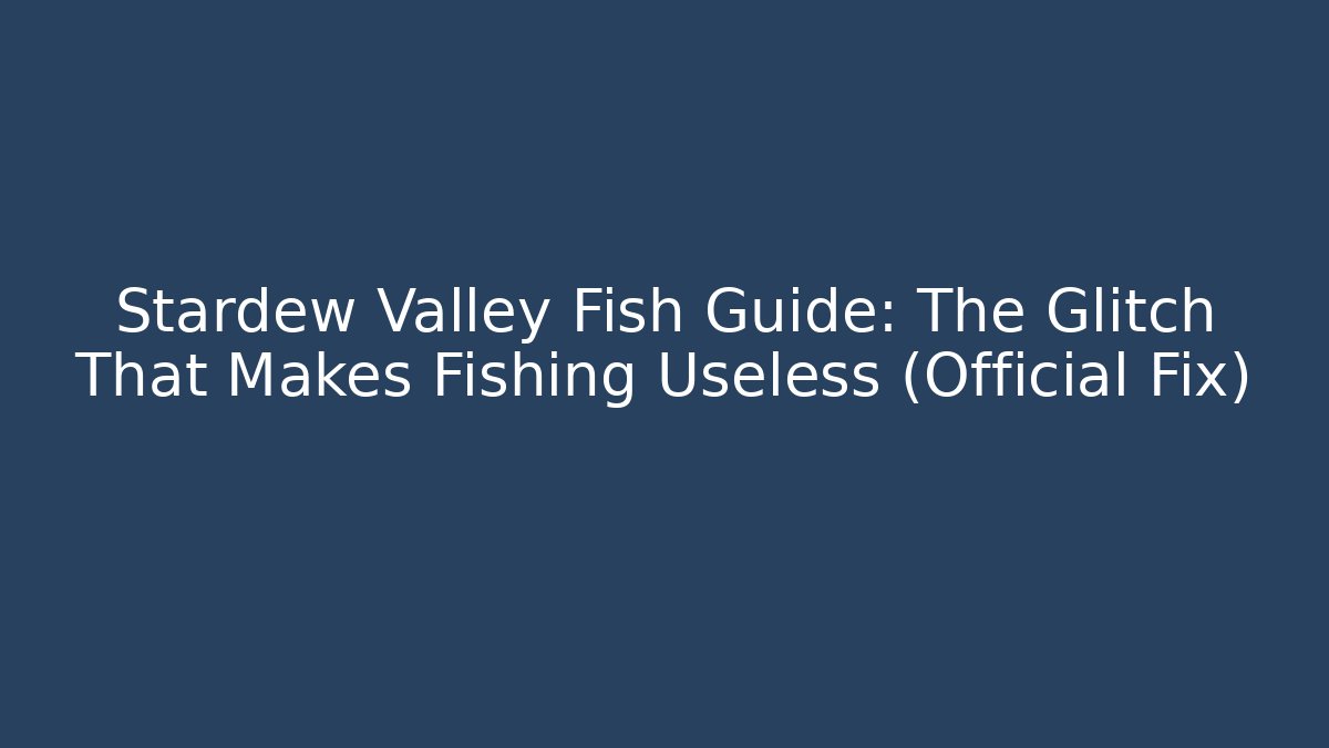 Stardew Valley Fish Guide: The Glitch That Makes Fishing Useless (Official Fix) - Método de Aprovação