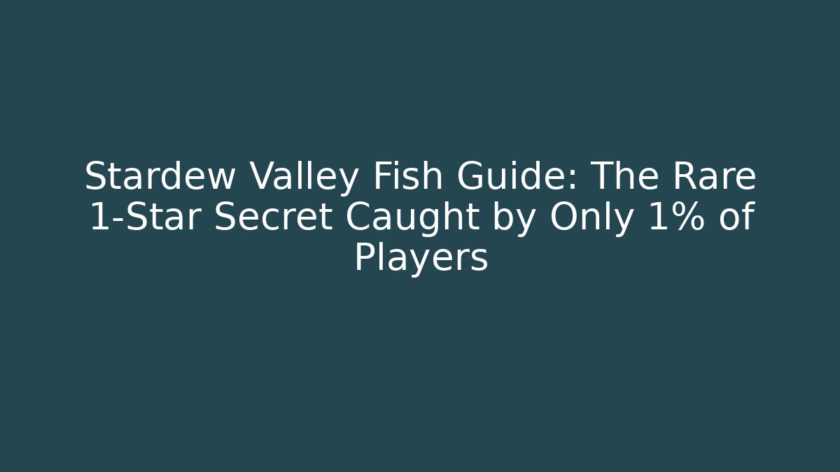 Stardew Valley Fish Guide: The Rare 1-Star Secret Caught by Only 1% of Players