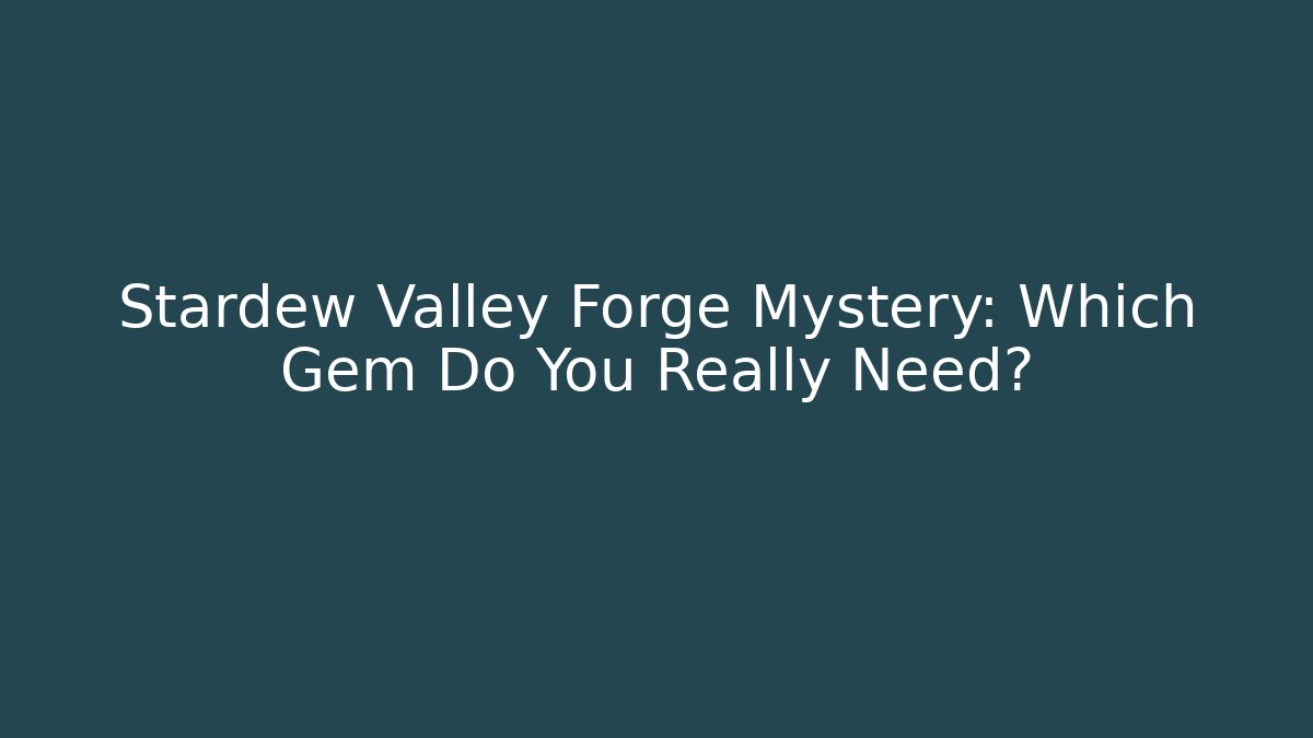 Stardew Valley Forge Mystery: Which Gem Do You Really Need?