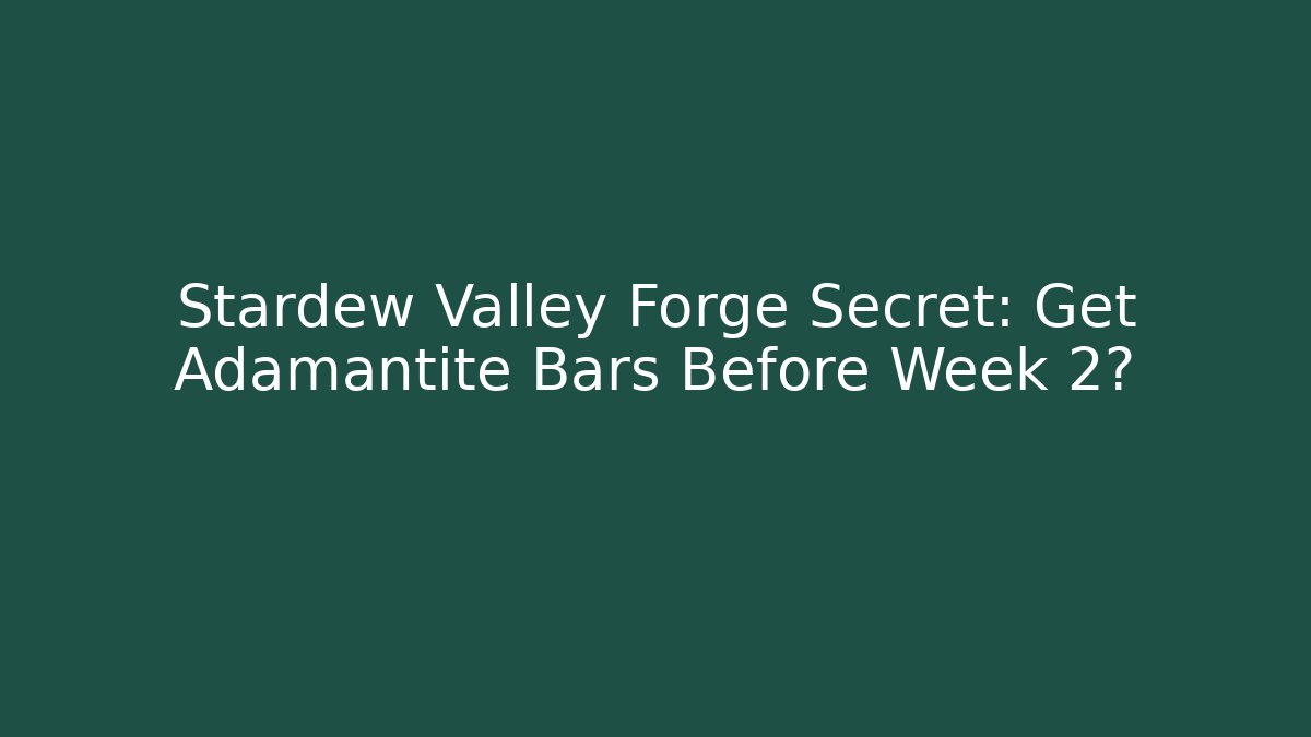 Stardew Valley Forge Secret: Get Adamantite Bars Before Week 2?