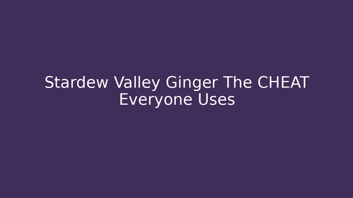 Stardew Valley Ginger The CHEAT Everyone Uses