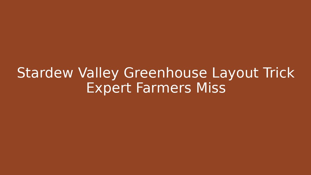 Stardew Valley Greenhouse Layout Trick Expert Farmers Miss
