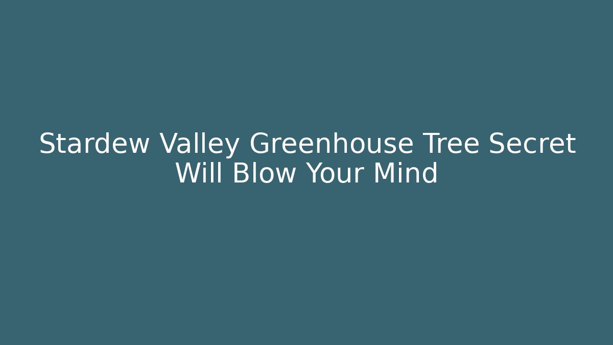 Stardew Valley Greenhouse Tree Secret Will Blow Your Mind