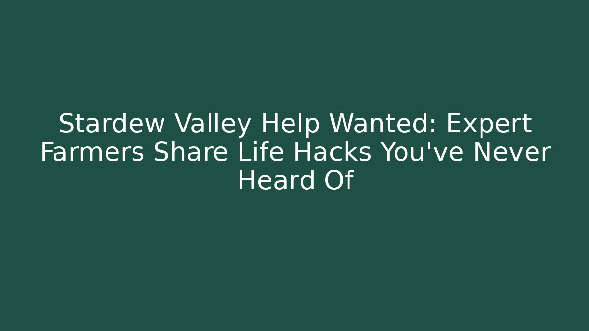 Stardew Valley Help Wanted: Expert Farmers Share Life Hacks You've Never Heard Of - Método de Aprovação