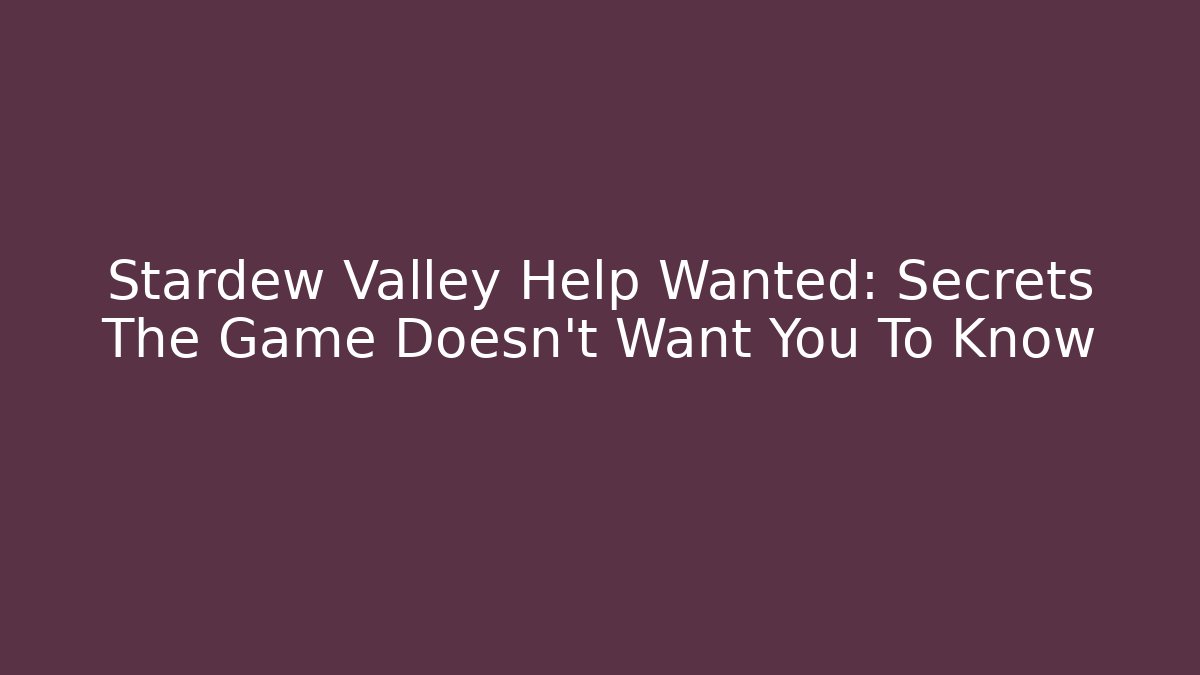 Stardew Valley Help Wanted: Secrets The Game Doesn't Want You To Know