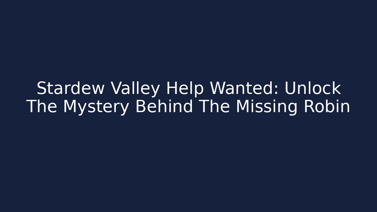 Stardew Valley Help Wanted: Unlock The Mystery Behind The Missing Robin