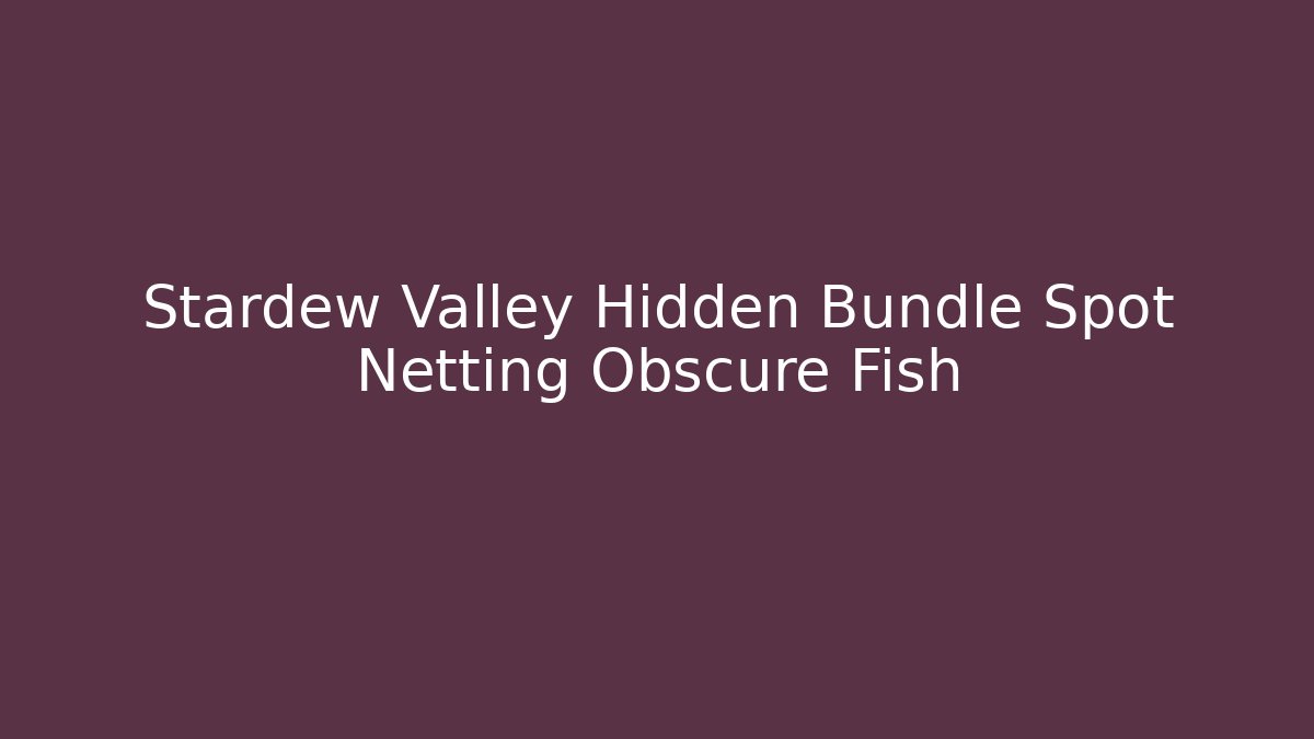 Stardew Valley Hidden Bundle Spot Netting Obscure Fish