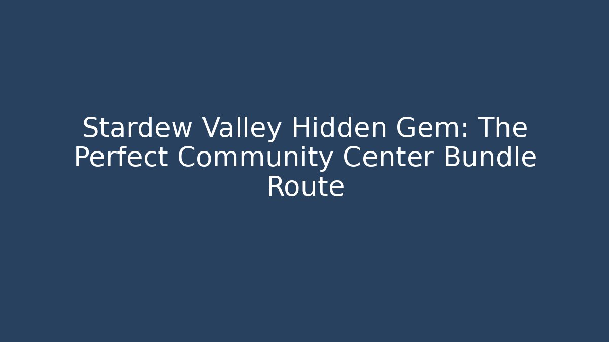 Stardew Valley Hidden Gem: The Perfect Community Center Bundle Route - Método de Aprovação