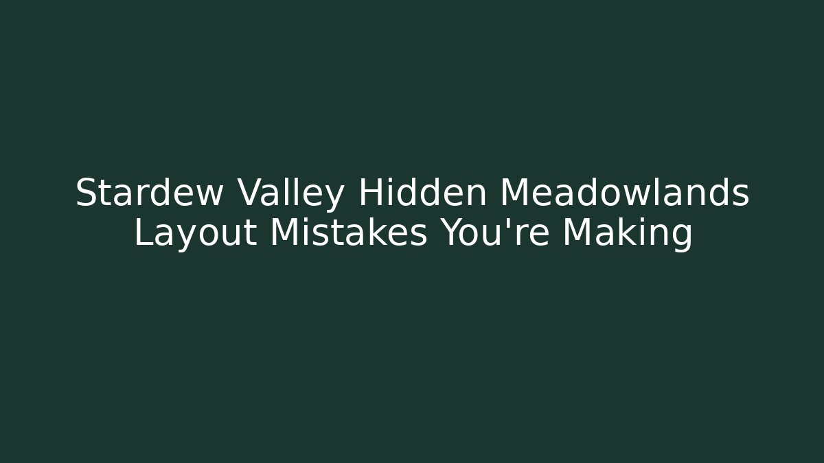 Stardew Valley Hidden Meadowlands Layout Mistakes You’re Making