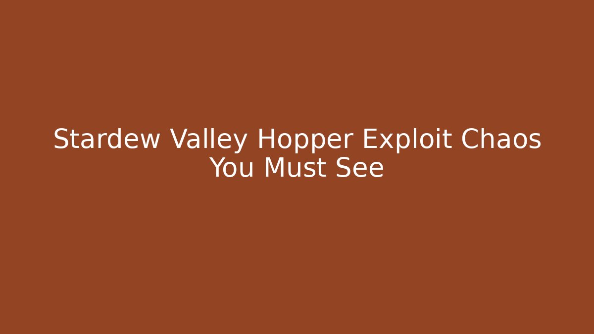 Stardew Valley Hopper Exploit Chaos You Must See