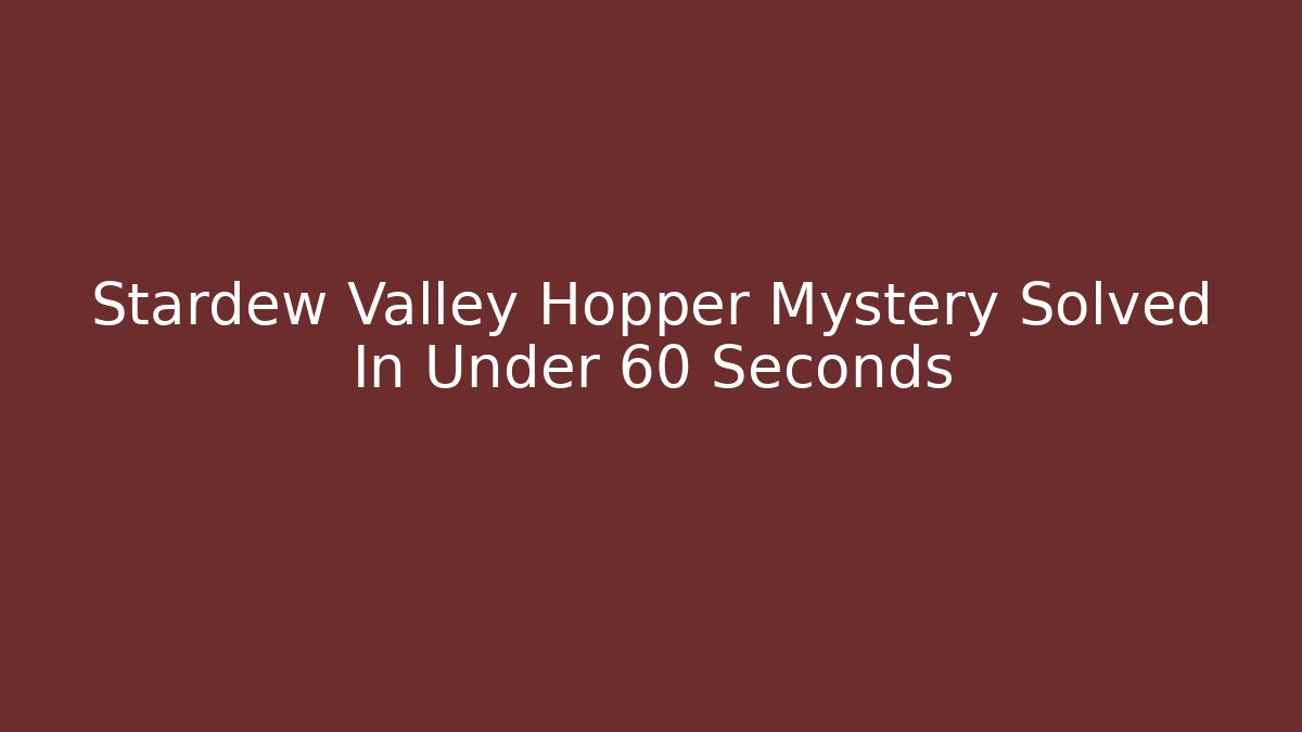 Stardew Valley Hopper Mystery Solved In Under 60 Seconds