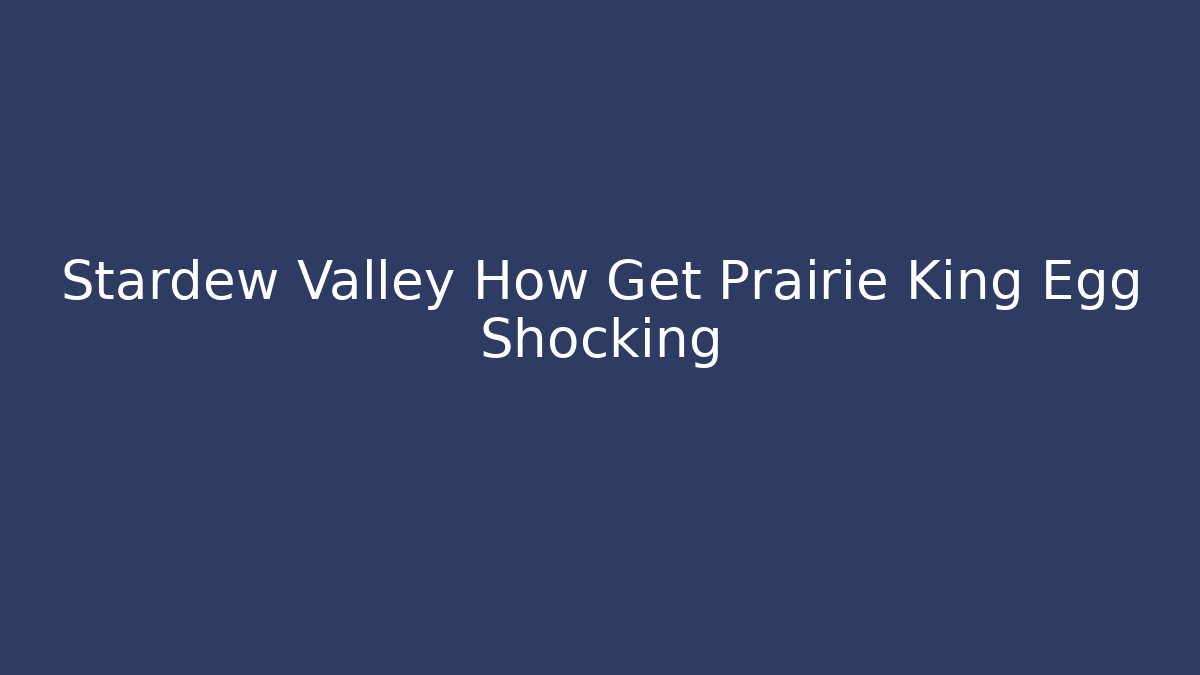 Stardew Valley How Get Prairie King Egg Shocking