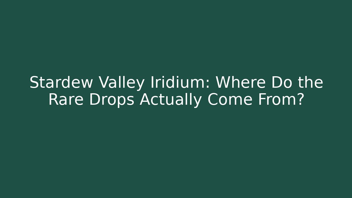 Stardew Valley Iridium: Where Do the Rare Drops Actually Come From?