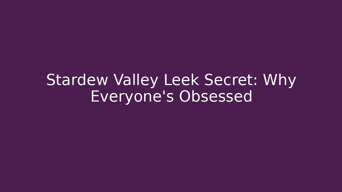 Stardew Valley Leek Secret: Why Everyone's Obsessed
