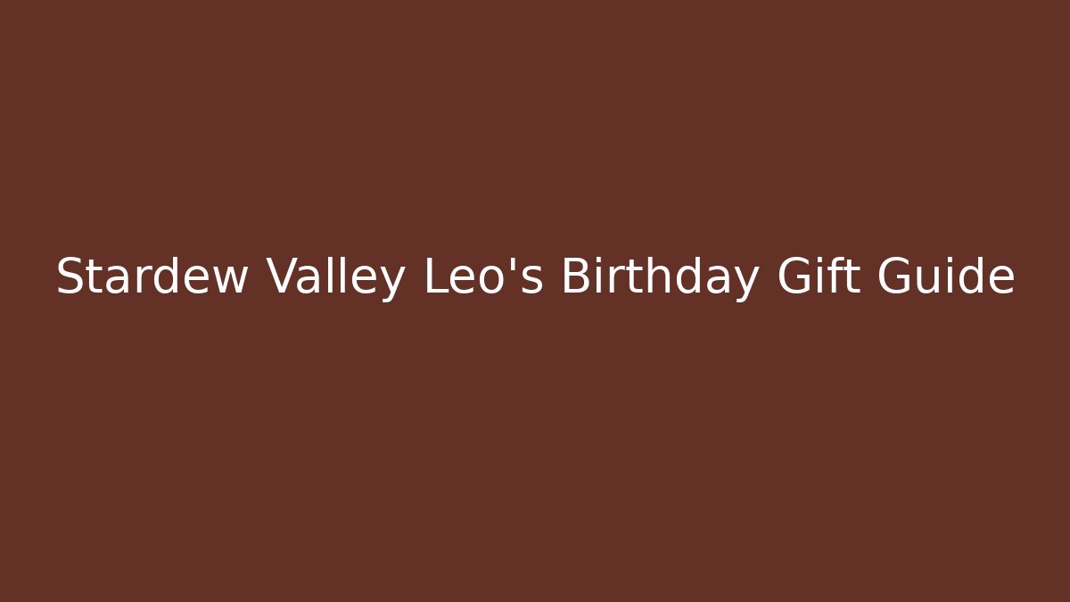 Stardew Valley Leo's Birthday Gift Guide