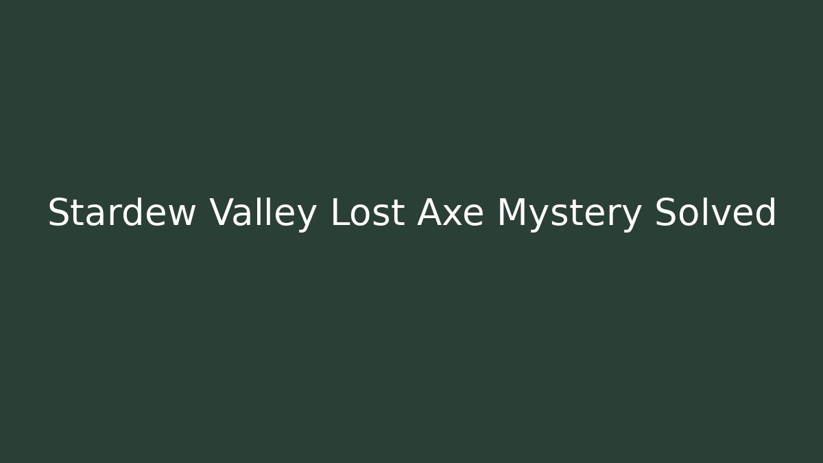 Stardew Valley Lost Axe Mystery Solved
