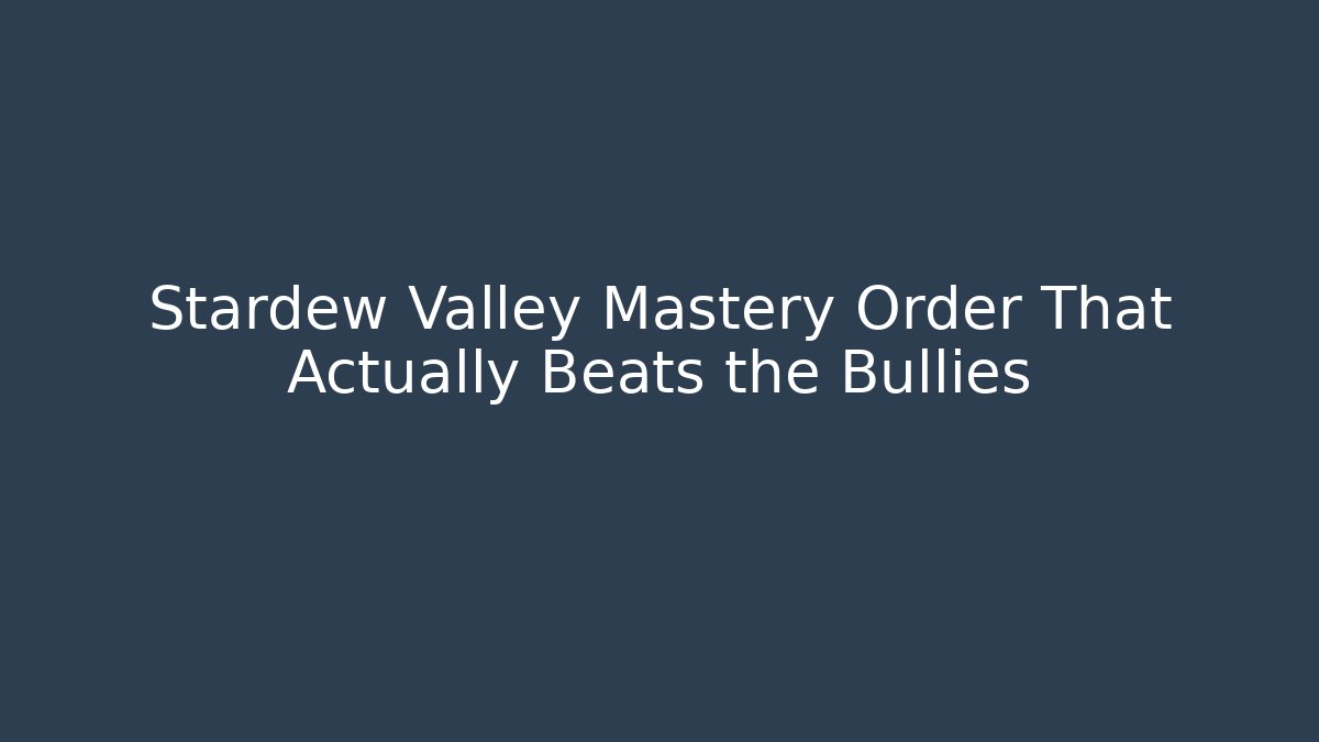 Stardew Valley Mastery Order That Actually Beats the Bullies