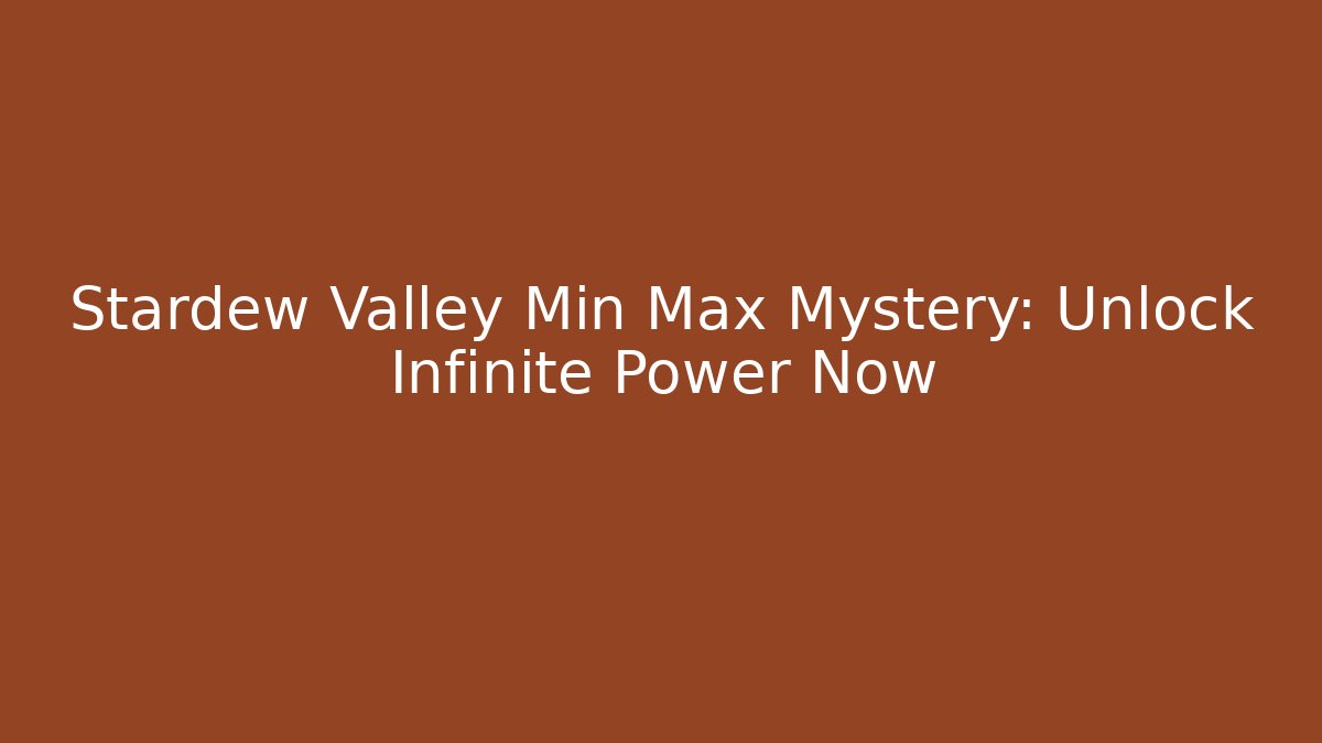 Stardew Valley Min Max Mystery: Unlock Infinite Power Now