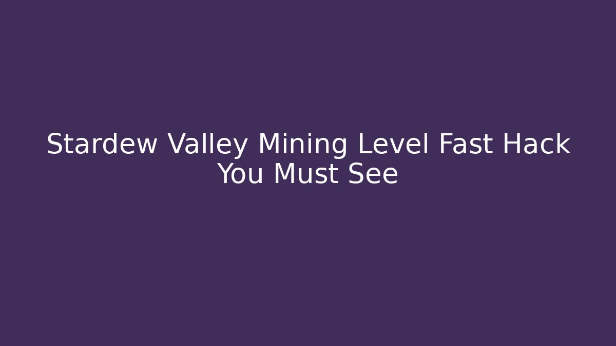 Stardew Valley Mining Level Fast Hack You Must See