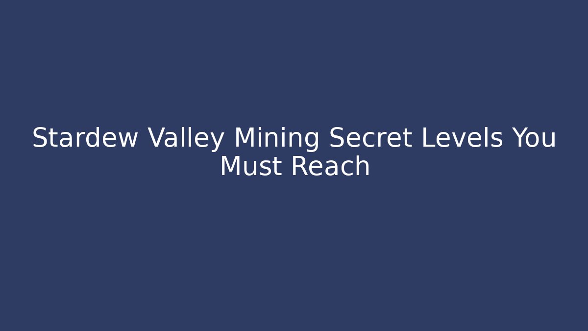 Stardew Valley Mining Secret Levels You Must Reach