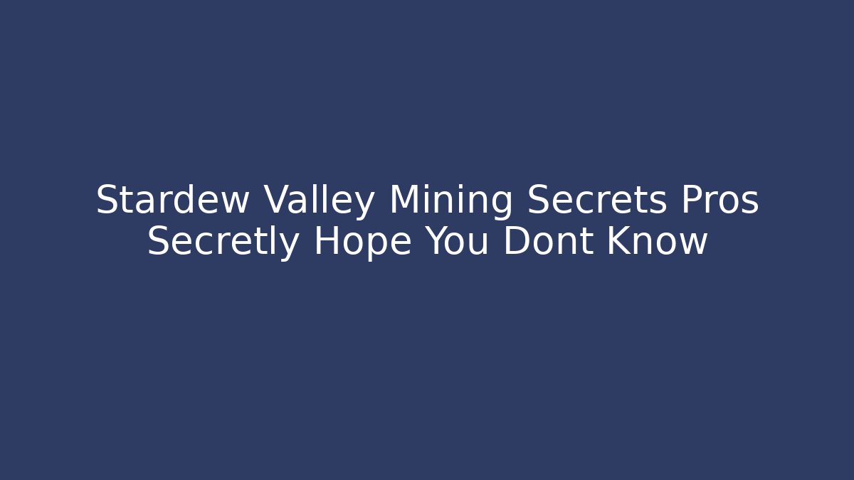 Stardew Valley Mining Secrets Pros Secretly Hope You Dont Know - Método de Aprovação