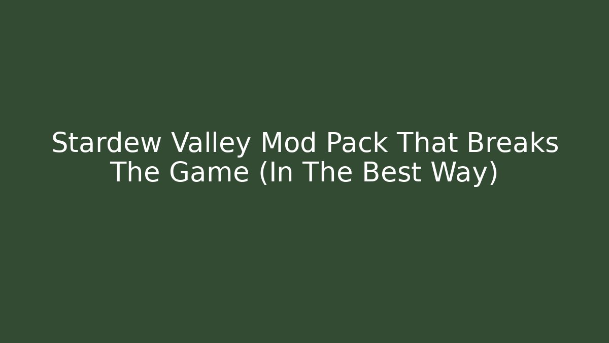 Stardew Valley Mod Pack That Breaks The Game (In The Best Way)