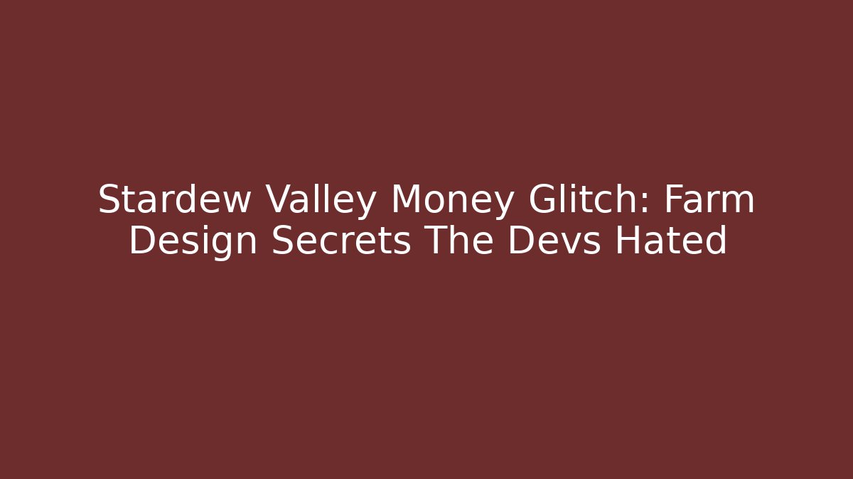 Stardew Valley Money Glitch: Farm Design Secrets The Devs Hated