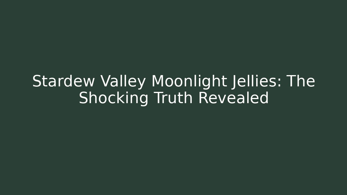 Stardew Valley Moonlight Jellies: The Shocking Truth Revealed