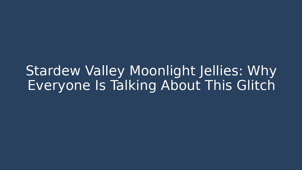 Stardew Valley Moonlight Jellies: Why Everyone Is Talking About This Glitch