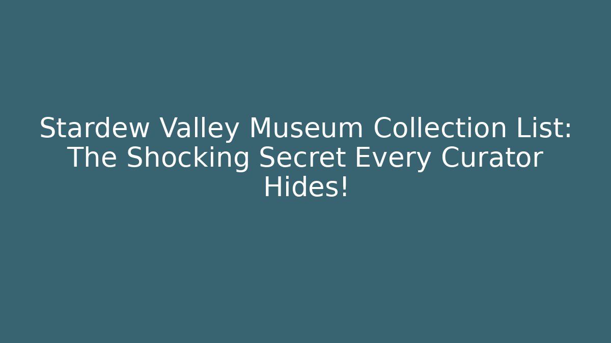 Stardew Valley Museum Collection List: The Shocking Secret Every Curator Hides!
