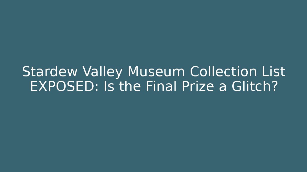 Stardew Valley Museum Collection List EXPOSED: Is the Final Prize a Glitch?