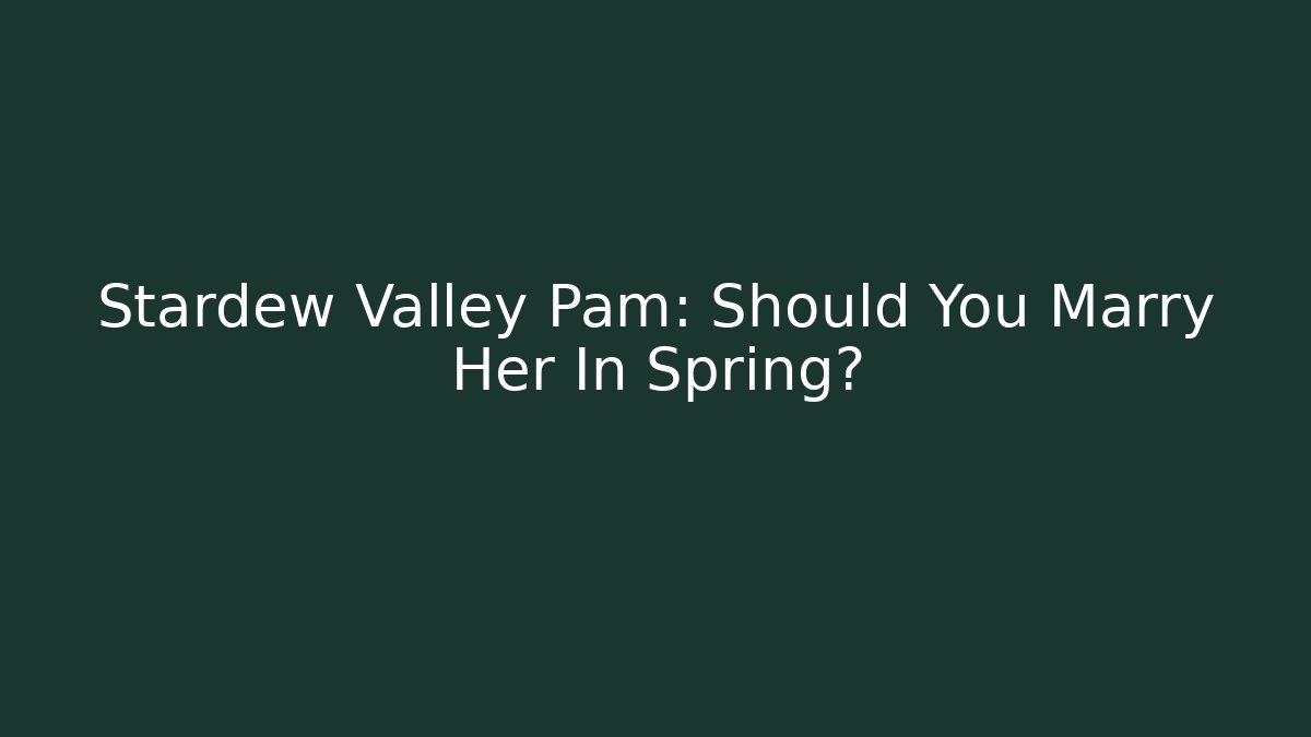 Stardew Valley Pam: Should You Marry Her In Spring?
