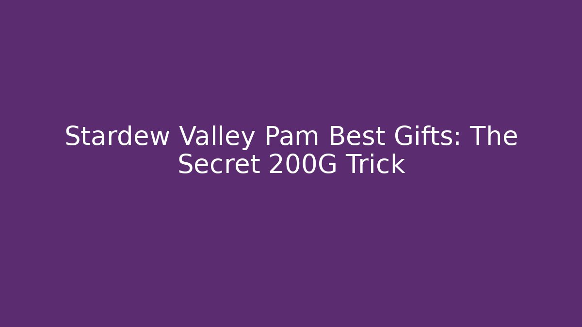 Stardew Valley Pam Best Gifts: The Secret 200G Trick