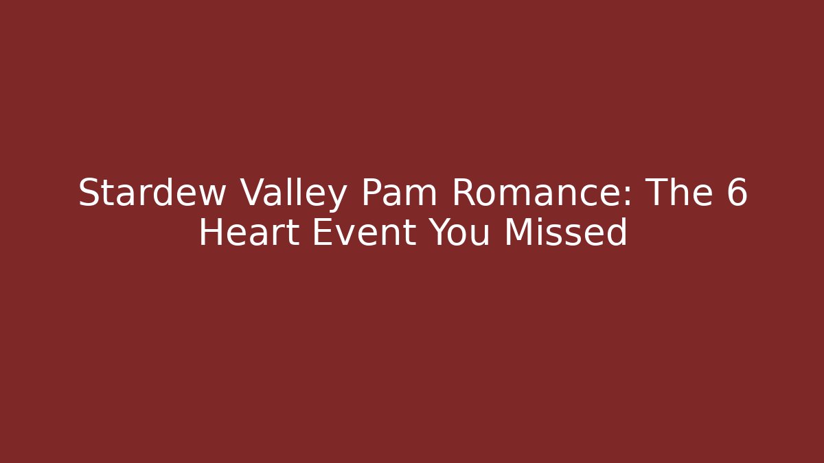 Stardew Valley Pam Romance: The 6 Heart Event You Missed