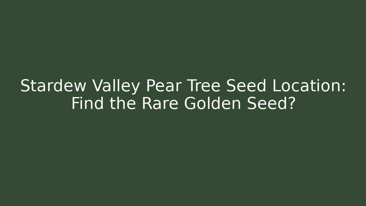Stardew Valley Pear Tree Seed Location: Find the Rare Golden Seed?