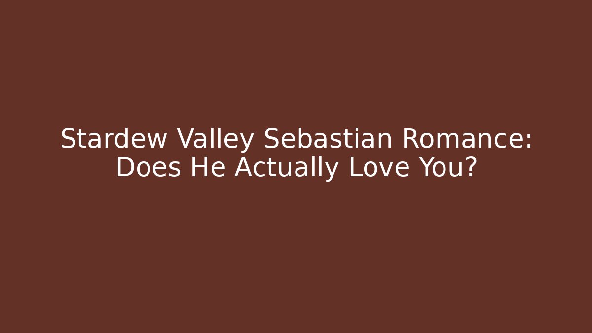 Stardew Valley Sebastian Romance: Does He Actually Love You?