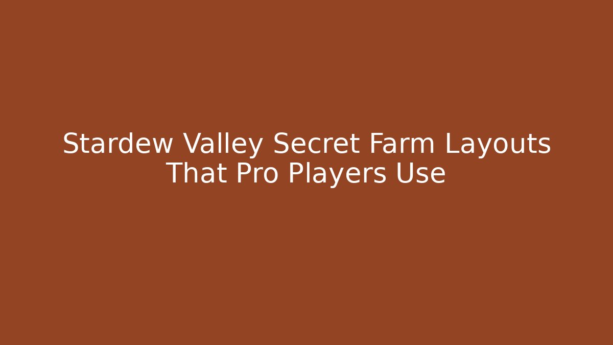 Stardew Valley Secret Farm Layouts That Pro Players Use